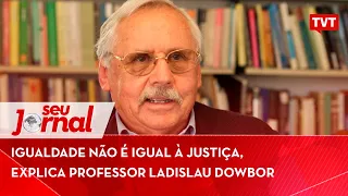 Igualdade não é igual à justiça, explica professor Ladislau Dowbor