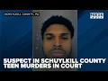Suspect in Schuylkill County teen murders in court