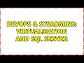 DevOps SysAdmins Virtualisation and SQL server 2 Solutions