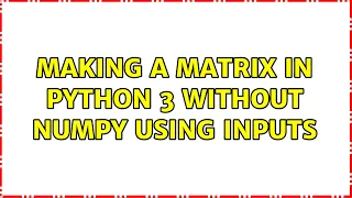 Making a matrix in python 3 without numpy using inputs 3 Solutions