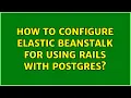 How to configure Elastic Beanstalk for using Rails with Postgres 2 Solutions