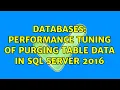 Databases Performance tuning of Purging table Data in SQL Server 2016