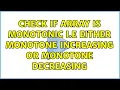 Check if array is monotonic i e either monotone increasing or monotone decreasing 5 Solutions