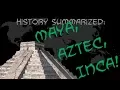 History Summarized The Maya Aztec and Inca