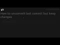 How to uncommit last commit but keep changes