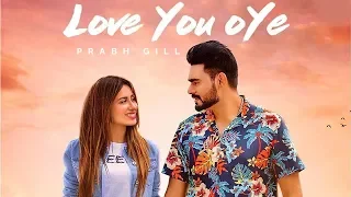 Love You Oye - Prabh Gill | New Punjabi Song | Latest Punjabi Songs 2019 | Punjabi Music | Gabruu