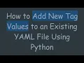 How to Add New Tag Values to an Existing YAML File Using Python
