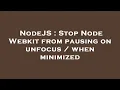 NodeJS Stop Node Webkit from pausing on unfocus when minimized