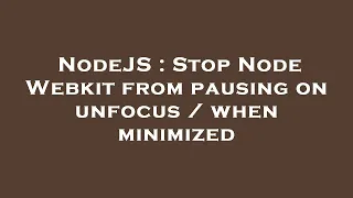 NodeJS Stop Node Webkit from pausing on unfocus when minimized