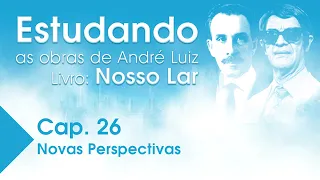 Estudando as Obras de André Luiz | Livro: Nosso Lar - Cap. 26 - Novas Perspectivas