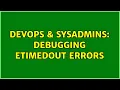 DevOps SysAdmins Debugging ETIMEDOUT errors