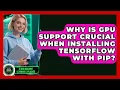 Why Is GPU Support Crucial When Installing TensorFlow With Pip - AI and Machine Learning Explained