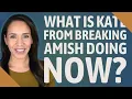 What is Kate from Breaking Amish doing now