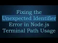 Fixing the Unexpected Identifier Error in Node js Terminal Path Usage