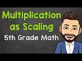 Multiplication as Scaling 5th Grade Math with Mr J