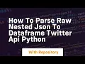 How to parse raw nested json to dataframe twitter api python