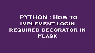 PYTHON How to implement login required decorator in Flask