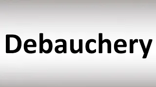 How to Pronounce Debauchery