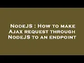 NodeJS How to make Ajax request through NodeJS to an endpoint