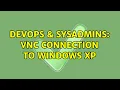 DevOps SysAdmins VNC connection to Windows XP 3 Solutions