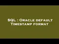 SQL Oracle default Timestamp format