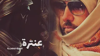 عنترة الحلقة الخامسة  عنترة الحلقة الخامسة