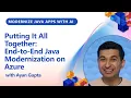 Putting It All Together End-to-End Java Modernization on Azure