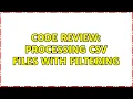 Code Review Processing CSV files with filtering