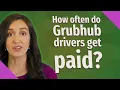 How often do Grubhub drivers get paid