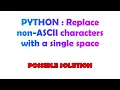 PYTHON Replace non-ASCII characters with a single space