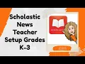 Scholastic News Teacher Setup Grades K-3
