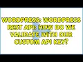 Wordpress WordPress Rest API How do we validate with our custom API key 2 Solutions