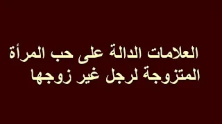 العلامات الدالة على حب المرأة المتزوجة لرجل غير زوجها  العلامات الدالة على حب المرأة المتزوجة لرجل غير زوجها