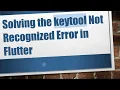 Solving the keytool Not Recognized Error in Flutter