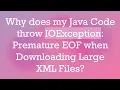 Why does my Java Code throw IOException Premature EOF when Downloading Large XML Files