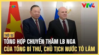 Tổng hợp chuyến thăm chính thức LB Nga của Tổng Bí thư, Chủ tịch nước Tô Lâm | VTV4