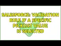 Salesforce Validation Rule IF A Specific Picklist Value is Selected 2 Solutions
