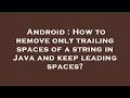 Android How to remove only trailing spaces of a string in Java and keep leading spaces