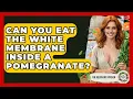 Can You Eat The White Membrane Inside A Pomegranate - The Recovery Kitchen