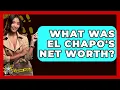 What Was El Chapo s Net Worth - The Crime Reel