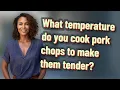 What temperature do you cook pork chops to make them tender