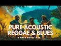 Download Lagu Pure Acoustic Reggae \u0026 New Blues | 1 Hour Chill Session