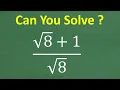 The square root of 8 plus 1 divided by the square root of 8 Basic Algebra