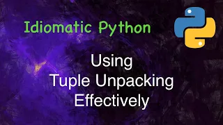 Idiomatic Python Using Tuple Unpacking Effectively