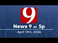 News 9 at 5p Full Newscast April 13 2026