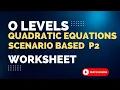O LEVELS 4024 IGCSE 0580 P2 QUADRATICS SCENARIO BASED WORKSHEET