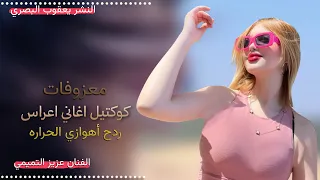 كوكتيل اغاني اعراس ردح اهوازي حرارا 2026 الفنان عزيز التميمي معزوفات 
