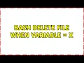 Bash delete file when variable x