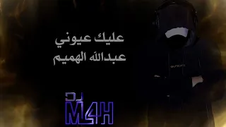 ريمكس عليك عيوني عبدالله الهميم Dj M4h 
