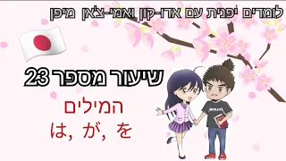 שיעור יפנית מס 23 מילים קצרות אך חשובות מאוד は が を 